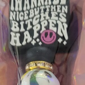 Wanna be nice but Bitch Happens 147