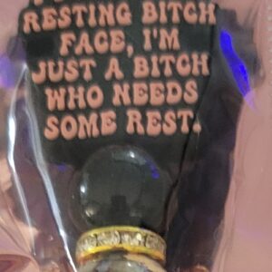 I don't have a resting bitch face. I'm just a bitch who needs some rest Pen                    201